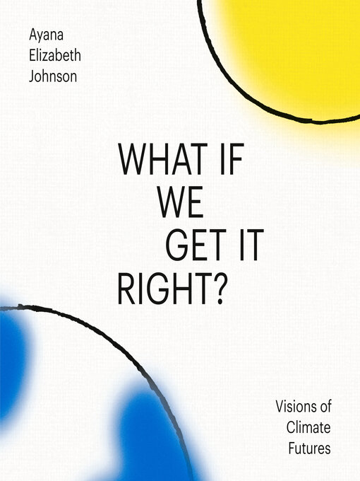 Title details for What If We Get It Right? by Ayana Elizabeth Johnson - Available